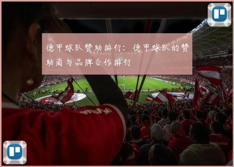 德甲球队赞助排行：德甲球队的赞助商与品牌合作排行